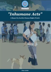 “Inhumane Acts” A Report by Kachin Human Rights Watch